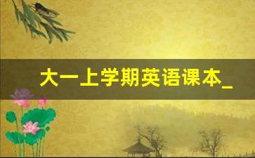 大一上学期英语课本_大一上学期英语期末试题