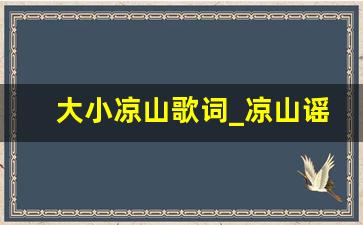 大小凉山歌词_凉山谣歌词彝语谐音