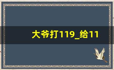 大爷打119_给119打电话要钱吗