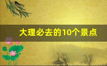 大理必去的10个景点