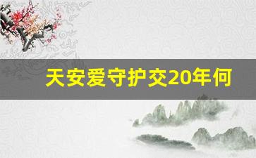 天安爱守护交20年何时返还_守护百分百交满20年钱返还吗