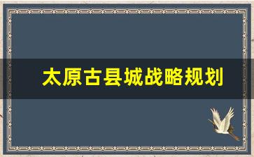 太原古县城战略规划