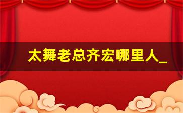 太舞老总齐宏哪里人_不齐舞团队长去哪里了