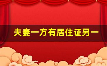 夫妻一方有居住证另一方怎么办理_幼升小来不及办居住证怎么办