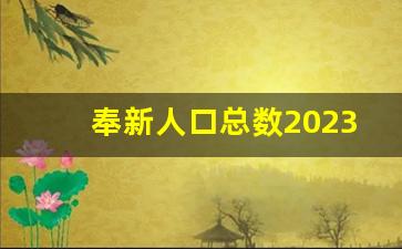 奉新人口总数2023_奉新县户籍人口有多少