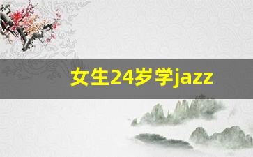 女生24岁学jazz