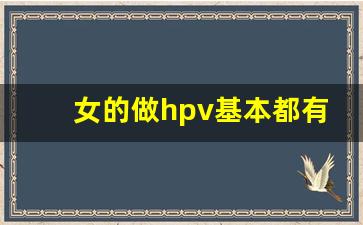 女的做hpv基本都有阳性_hpv哪几个型号最难转阴