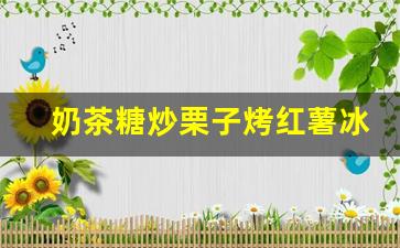 奶茶糖炒栗子烤红薯冰糖葫芦