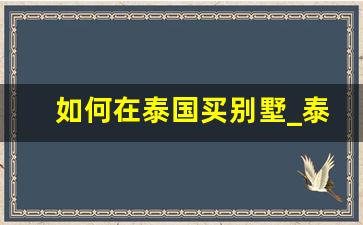 如何在泰国买别墅_泰国别墅出售信息