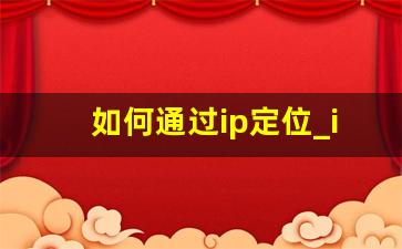 如何通过ip定位_ip定位是什么意思