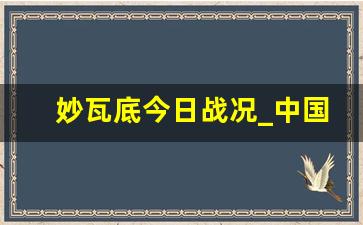 妙瓦底今日战况_中国都救不了在妙瓦底的人