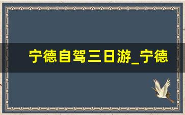 宁德自驾三日游_宁德自驾游