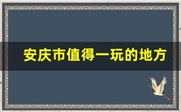 安庆市值得一玩的地方