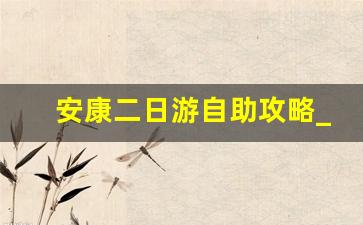 安康二日游自助攻略_安康必去的10个景点图片