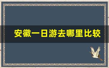 安徽一日游去哪里比较好