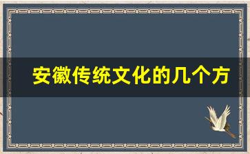 安徽传统文化的几个方面_保护传统文化