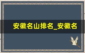 安徽名山排名_安徽名山大川