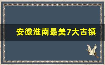 安徽淮南最美7大古镇_淮南必玩十大景区