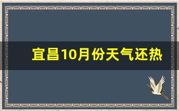 宜昌10月份天气还热吗_宜昌比武汉冷