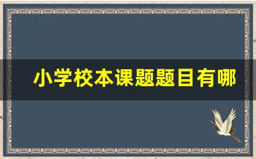 小学校本课题题目有哪些