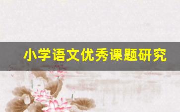 小学语文优秀课题研究_小学语文课题研究总结