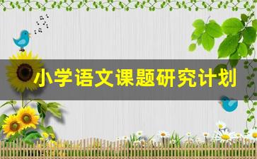 小学语文课题研究计划_小学语文课题研究思路