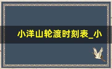 小洋山轮渡时刻表_小洋山车船渡时刻表