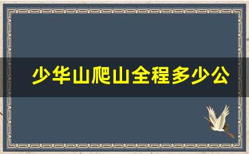 少华山爬山全程多少公里_盘山爬山