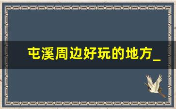 屯溪周边好玩的地方_屯溪老街美食推荐