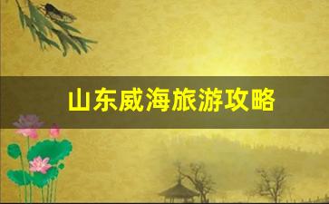 山东威海旅游攻略