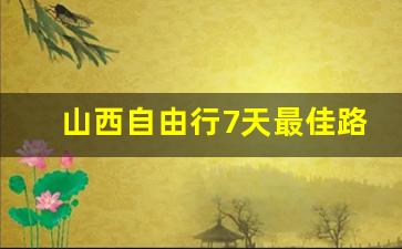 山西自由行7天最佳路线_山西最值得去的四个景点