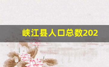 峡江县人口总数2023年多少