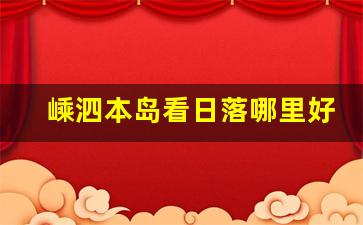 嵊泗本岛看日落哪里好_嵊泗列岛门票