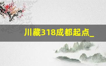 川藏318成都起点_川藏318成都起点在哪个位置