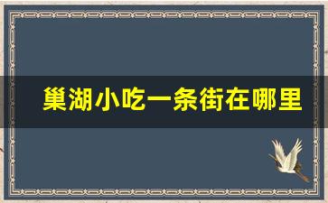 巢湖小吃一条街在哪里_巢湖本地人常去的饭店