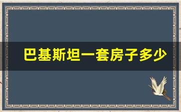 巴基斯坦一套房子多少钱