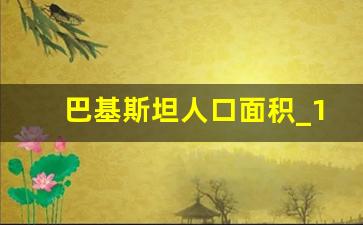 巴基斯坦人口面积_17亿人口是哪个国家