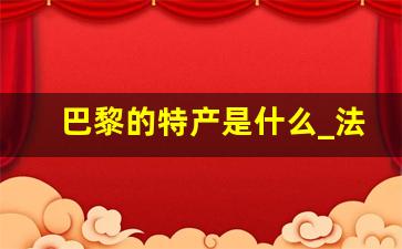 巴黎的特产是什么_法国特色产品