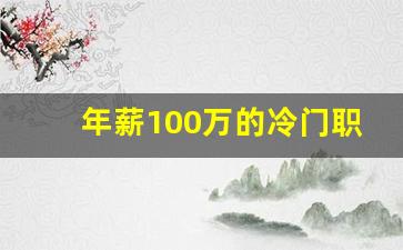 年薪100万的冷门职业_能干到老的四种职业