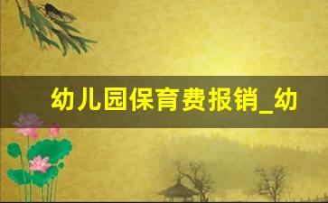 幼儿园保育费报销_幼儿园保育费哪些单位可以报销