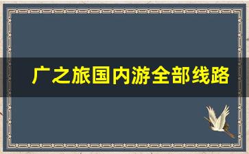 广之旅国内游全部线路_广之旅官网旅行社