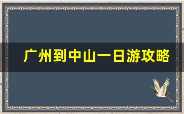 广州到中山一日游攻略_中山一日游最佳攻略