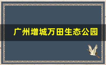 广州增城万田生态公园