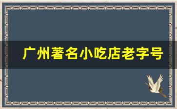 广州著名小吃店老字号_广州本地人去的小吃街