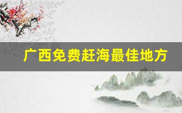 广西免费赶海最佳地方_漳州哪里可以赶海抓螃蟹