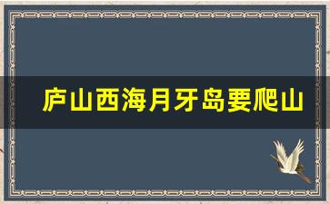 庐山西海月牙岛要爬山嘛