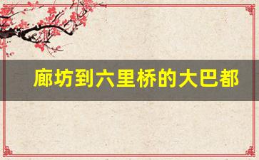 廊坊到六里桥的大巴都经过哪_六里桥长途站客运表最新