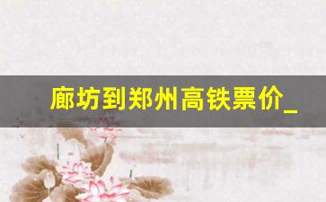 廊坊到郑州高铁票价_廊坊到郑州高铁