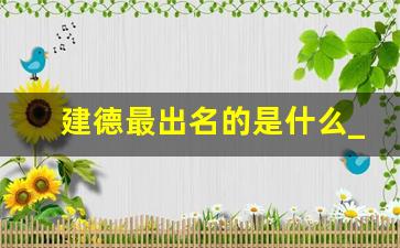 建德最出名的是什么_为什么建德人不说是杭州人