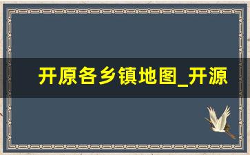 开原各乡镇地图_开源镇在哪里